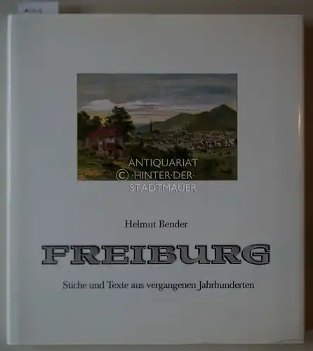 Bender, Helmut: Freiburg: Stiche und Texte aus vergangenen Jahrhunderten. 
