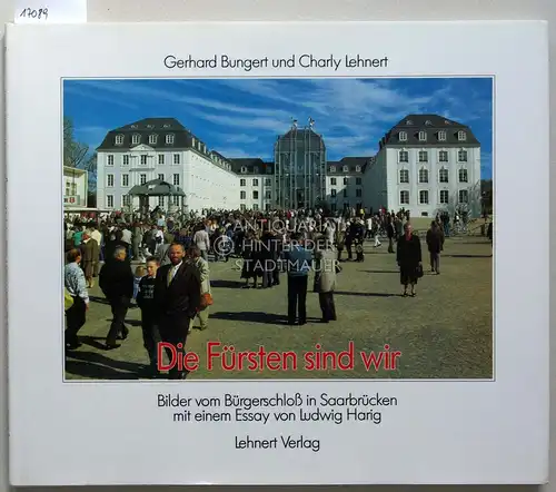 Bungert, Gerhard und Charly Lehnert: Die Fürsten sind wir: Bilder vom Bürgerschloß in Saarbrücken. Mit e. Essay v. Ludwig Harig. 