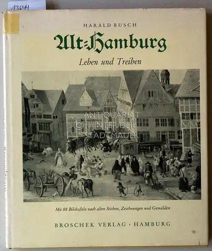 Busch, Harald: Alt-Hamburg. Leben und Treiben. Mit 88 Bildtafeln nach zeitgenössischen Stichen, Zeichnungen und Gemälden. Zusammengestellt u. beschriftet v. Harald Busch. 