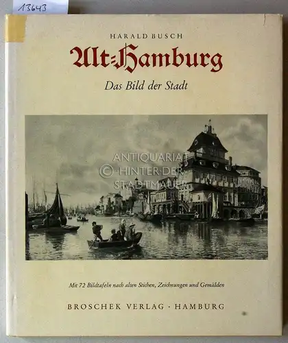 Busch, Harald: Alt-Hamburg: Das Bild der Stadt. Mit 72 Bildtafeln nach zeitgenössischen Stichen, Zeichnungen und Gemälden. Zus.gest. u. beschriftet  v. Harald Busch. 