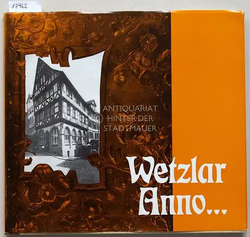 Flender, Herbert und Walter Ebertz: Wetzlar Anno ... Ein Spaziergang durch das alte Wetzlar mit Texten von Herbert Flender unter der Beratung von Walter Ebertz. 