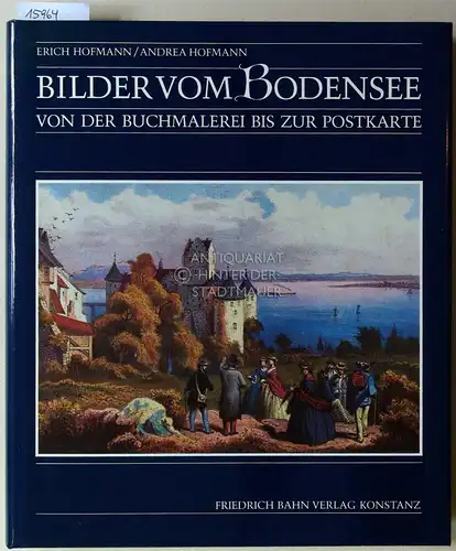 Hofmann, Erich und Andrea Hofmann: Bilder vom Bodensee. Die Darstellung einer Landschaft, von der Buchmalerei bis zur Postkarte. 