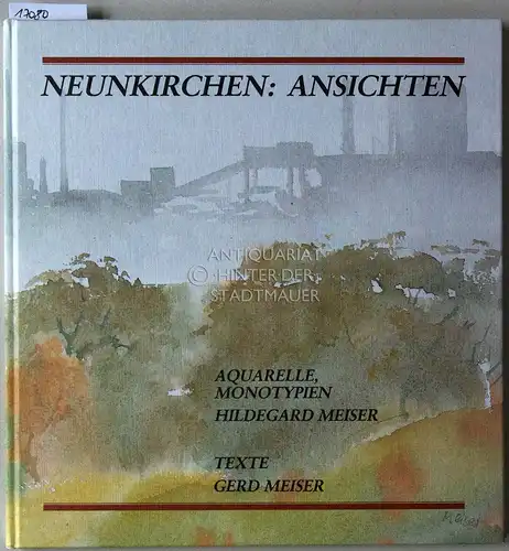 Meiser, Hildegard und Gerd Meiser: Neunkirchen: Ansichten. Aquarelle, Monotypien, Texte. 