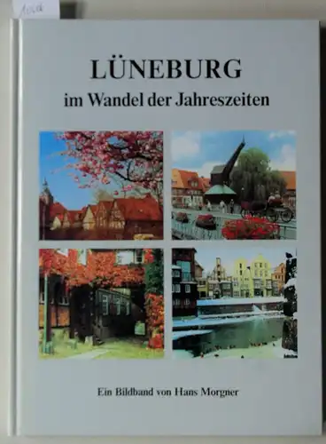 Morgner, Hans: Lüneburg im Wandel der Jahreszeiten. Ein Bildband von Hans Morgner. 