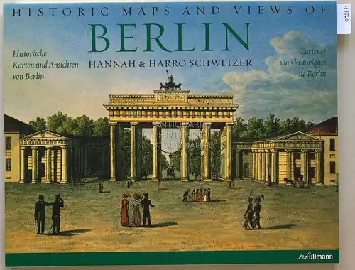 Schweizer, Hannah und Harro Schweizer: Historische Karten und Ansichten von Berlin - Historic Maps and Views of Berlin - Cartes et vues historiques de Berlin. 