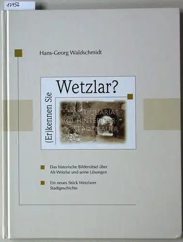 Waldschmidt, Hans-Georg: (Er)kennen Sie Wetzlar? Das historische Bilderrätsel über Alt-Wetzlar und seine Lösungen. Ein neues Stück Wetzlarer Stadtgeschichte. 