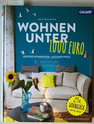 Ballmaier, Julia und Brita (Fotograf) Sönnichsen: Wohnen unter 1.000 Euro. Grosse Wohnideen - kleiner Preis. 
