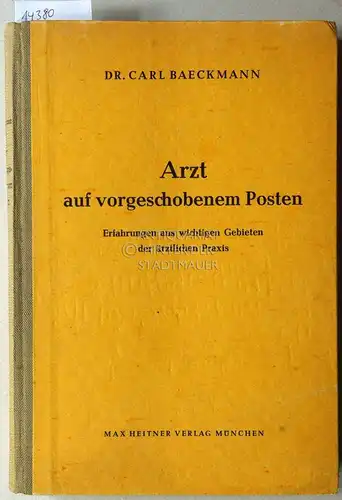 Baeckmann, Karl: Arzt auf vorgeschobenen Posten. Erfahrungen aus wichtigen Gebieten der ärztlichen Praxis. 