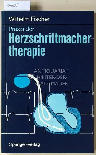 Fischer, Wilhelm: Praxis der Herzschrittmachertherapie. Unter Mitarb. von Martin Locher. 
