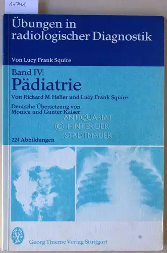 Heller, Richard M. und Lucy Frank Squire: Pädiatrie. [= Übungen in radiologischer Diagnostik, Band IV] (Dt. Übers. v. Monica u. Gunter Kaiser.). 