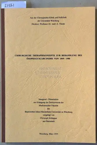 Schlepper, Christoph: Chirurgische Therapiekonzepte zur Behandlung des Ösophaguscarcinoms von 1849-1980. 