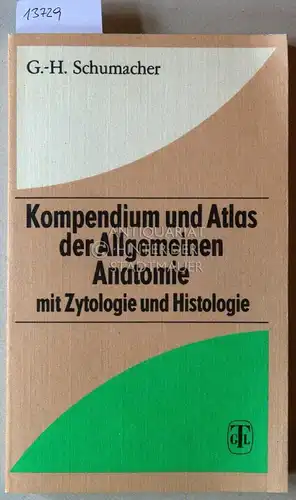 Schumacher, Gert-Horst: Kompendium und Atlas der Allgemeinen Anatomie. Mit Zytologie und Histologie. 