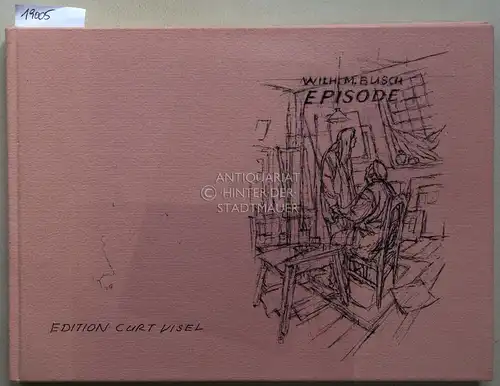 Busch, Wilhelm M: Episode. Eine Geschichte in Bildern. (FEHLT signierte Radierung). 