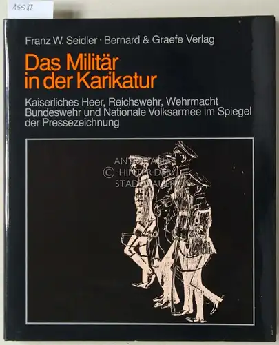 Seidler, Franz W: Das Militär in der Karikatur. Kaiserliches Heer, Reichswehr, Wehrmacht, Bundeswehr und Nationale Volksarmee im Spiegel der Pressezeichnung. 