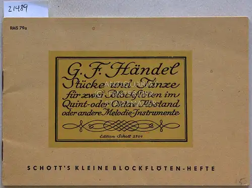 Händel, Georg Friedrich: Stücke und Tänze für zwei Blockflöten im Quint- oder Oktavabstand, auch andere Melodie-Instrumente, eingerichtet. [= Schott`s kleine Blockflötenhefte, Ed. Schott 2704]. 