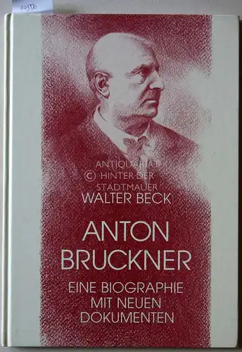 Beck, Walter: Anton Bruckner. Ein Lebensbild mit neuen Dokumenten. 