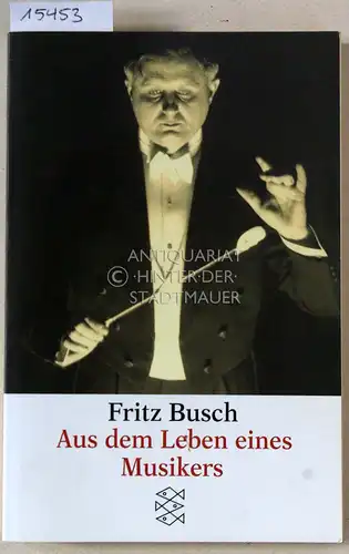 Busch, Fritz: Aus dem Leben eines Musikers. [= Fischer, 15329]. 