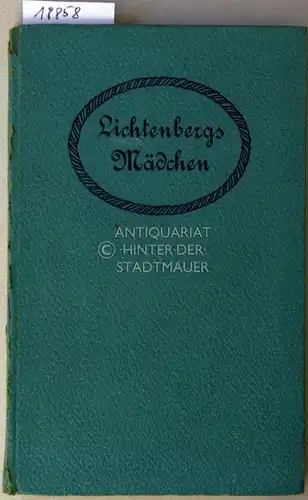 Ebstein, Erich (Hrsg.): Lichtenbergs Mädchen. Mit zwölf ungedr. Briefen Lichtenbergs, seinem Porträt in Mezzotinto-Gravüre, Faksimile eines Gedichts, einer Abbildung des Weender Thors zu Göttingen usw. 