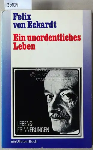 Eckardt, Felix v: Ein unordentliches Leben. Lebenserinnerungen. 