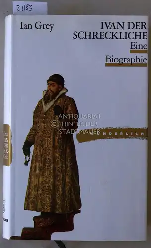 Grey, Ian: Ivan der Schreckliche 1530 - 1584. Eine Biographie. (Dt. von E. M. Krauss.). 