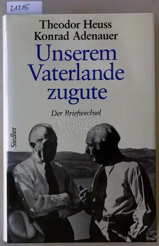 Heuss, Theodor und Konrad Adenauer: Unserem Vaterlande zugute. Der Briefwechsel 1948-1963. [= Adenauer. Rhöndorfer Ausgabe] Bearb. v. Hans Peter Mensing. 