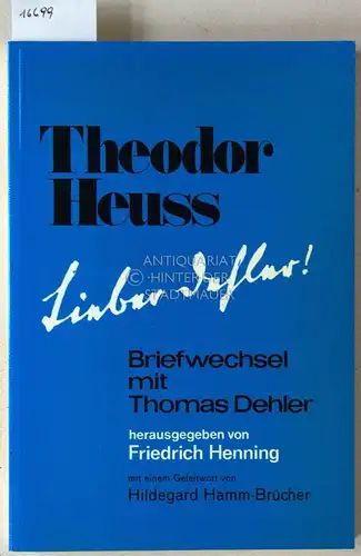 Heuss, Theodor, Thomas Dehler und Friedrich (Hrsg.) Henning: Theodor Heuss. Lieber Dehler! Briefwechsel mit Thomas Dehler. [= Der politische Liberalismus in Bayern, Bd. 2] Hrsg. v. Friedrich Henning, mit e. Geleitwort v. Hildegard Hamm-Brücher. 