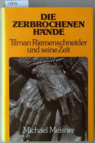 Meisner, Michael: Die zerbrochenen Hände. Tilman Riemenschneider und seine Zeit. 