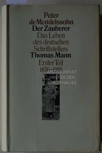 Mendelssohn, Peter de: Der Zauberer. Das Leben des deutschen Schriftstellers Thomas Mann. Erster Teil: 1875-1918. 