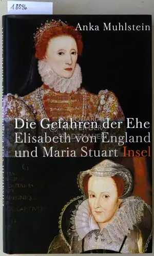 Muhlstein, Anka: Die Gefahren der Ehe: Elisabeth von England und Maria Stuart. (Aus d. Franz. v. Ulrich Kunzmann.). 