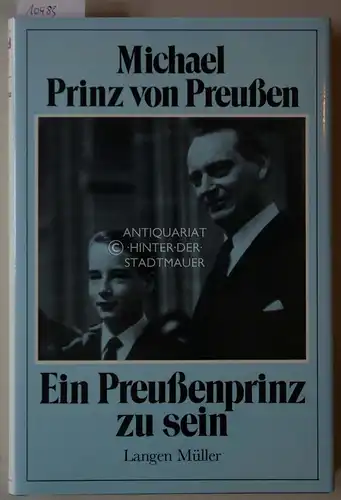 Preußen, Michael von: Ein Preussenprinz zu sein. Aufgezeichnet von Georg A. Weth. 