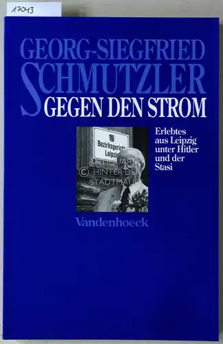 Schmutzler, Georg-Siegfried: Gegen den Strom. Erlebtes aus Leipzig unter Hitler und der Stasi. 
