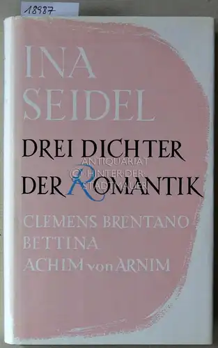 Seidel, Ina: Drei Dichter der Romantik: Clemens Brentano - Bettina - Achim von Arnim. 