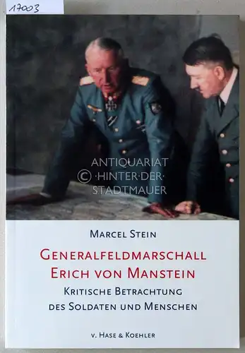 Stein, Marcel: Generalfeldmarschall Erich von Manstein. Kritische Betrachtung des Soldaten und Menschen. 