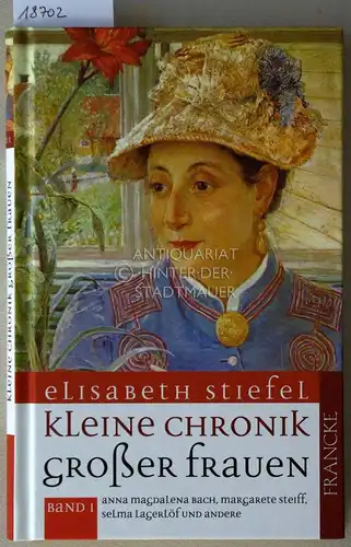 Stiefel, Elisabeth: Kleine Chronik großer Frauen. Bd. 1: Anna Magdalena Bach, Margarete Steiff, Selma Lagerlöf und andere. 