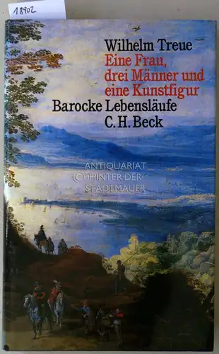 Treue, Wilhelm: Eine Frau, drei Männer und eine Kunstfigur. Barocke Lebensläufe. 