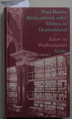 Raabe, Paul: Bibliosibirsk oder mitten in Deutschland. Jahre in Wolfenbüttel. 