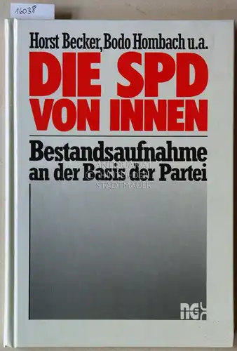 Becker, Horst und Bodo Hombach: Die SPD von innen. Bestandsaufnahme an der Basis der Partei. Auswertung und Interpretation empirischer Untersuchungen in der SPD Nordrhein-Westfalen. Mit e. Vorw. v. Johannes Rau. 