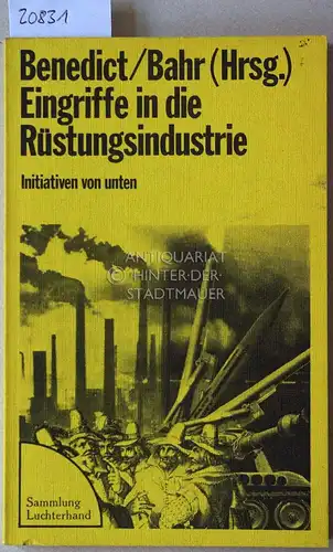 Benedict (Hrsg.), Hans-Jürgen und Hans-Eckehard Bahr (Hrsg.): Eingriffe in die Rüstungsindustrie. Initiativen von unten. [= Reihe Theologie und Politik, Bd. 9]. 