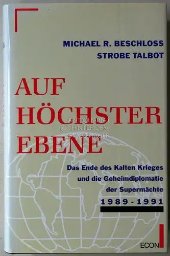 Beschloss, Michael R. und Strobe Talbot: Auf höchster Ebene. Das Ende des Kalten Krieges und die Geheimdiplomatie der Supermächte, 1989-1991. 