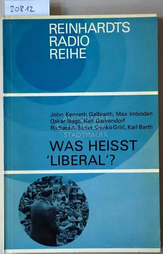 Blatter (Hrsg.), Alfred: Was heisst "liberal"? Eine Frage - sieben Antworten. [= Reinhardts Radioreihe, 2] Beitr. v. John Kenneth Galbraith. 