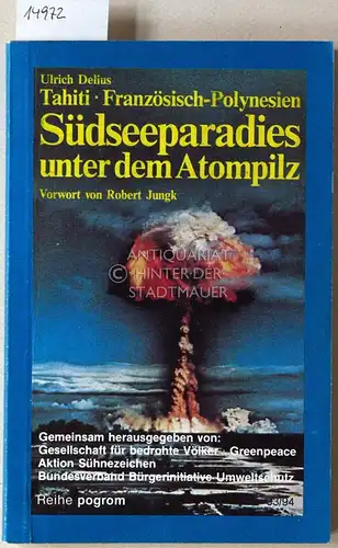 Delius, Ulrich: Südseeparadies unter dem Atompilz: Tahiti - Französisch-Polynesien. [= pogrom, 93/94] Vorw. v. Robert Jungk. 