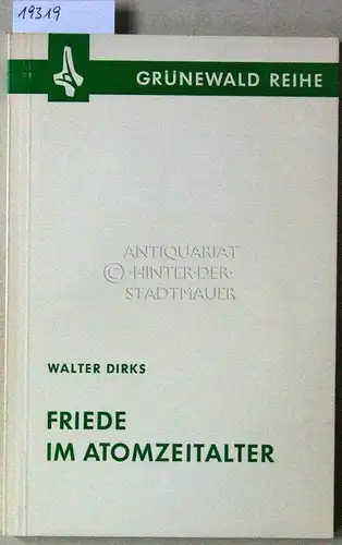 Dirks, Walter: Friede im Atomzeitalter. [= Grünewald Reihe]. 