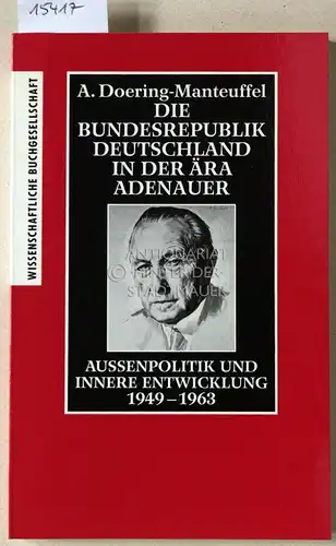 Doering-Manteuffel, A: Die Bundesrepublik Deutschland in der Ära Adenauer. Aussenpolitik und innere Entwicklung, 1949-1963. 