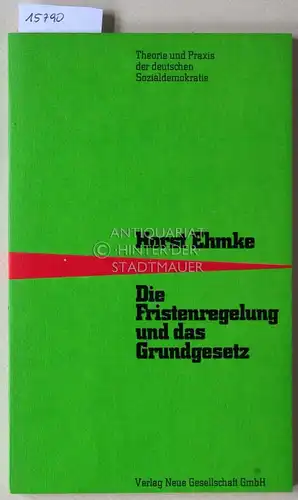 Ehmke, Horst: Die Fristenregelung und das Grundgesetz. [= Theorie und Praxis der deutschen Sozialdemokratie]. 