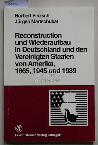Finzsch, Norbert und Jürgen Martschukat: Reconstruction und Wiederaufbau in Deutschland und den Vereinigten Staaten von Amerika, 1865, 1945 und 1989. [= Krefelder Hefte zur deutsch-amerikanischen Geschichte Bd. 2]. 