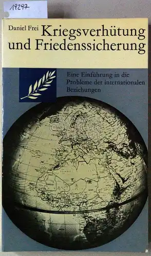 Frei, Daniel: Kriegsverhütung und Friedenssicherung. Eine Einführung in die Probleme der internationalen Beziehungen. 