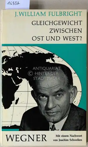 Fulbright, J. William: Gleichgewicht zwischen Ost und West? Mit e. Nachw. v. Joachim Schwelien. 