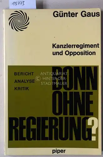 Gaus, Günter: Bonn ohne Regierung? Kanzlerregiment und Opposition. Bericht - Analyse - Kritik. [= piper paperback]. 