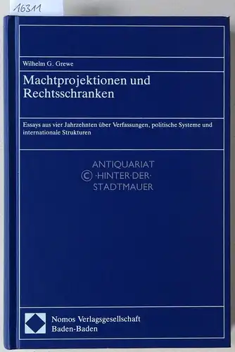 Grewe, Wilhelm G: Machtprojektionen und Rechtsschranken. Essays aus vier Jahrzehnten über Verfassung, politische Systeme und internationale Strukturen. 