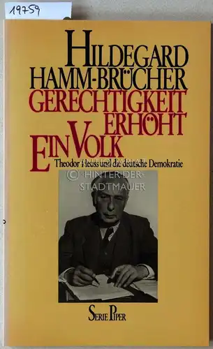 Hamm-Brücher, Hildegard: Gerechtigkeit erhöht ein Volk. Theodor Heuss und die deutsche Demokratie. [= Serie Piper, 346]. 